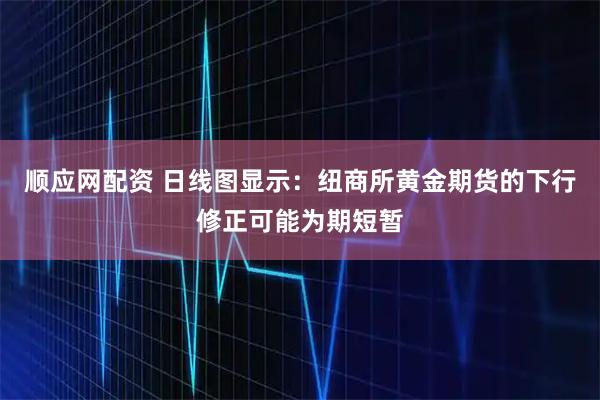 顺应网配资 日线图显示：纽商所黄金期货的下行修正可能为期短暂